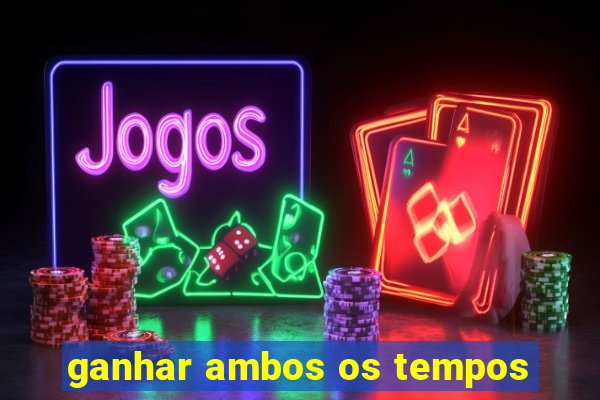 ganhar ambos os tempos