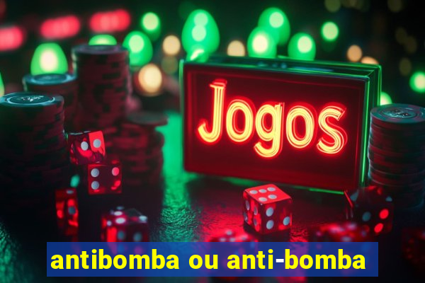 antibomba ou anti-bomba