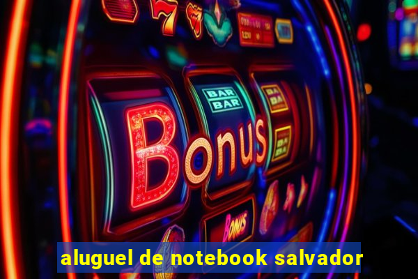 aluguel de notebook salvador