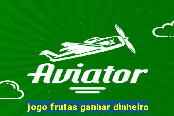 jogo frutas ganhar dinheiro