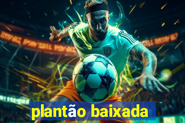 plantão baixada