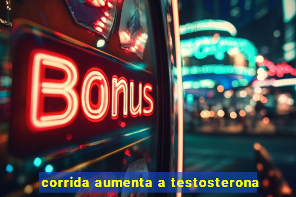 corrida aumenta a testosterona