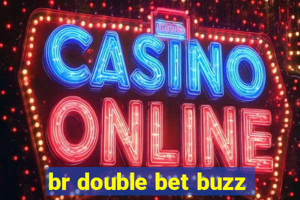 br double bet buzz