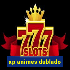 xp animes dublado