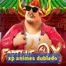 xp animes dublado