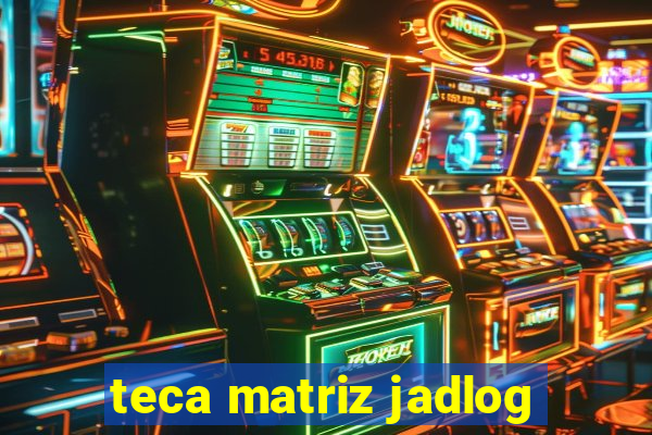 teca matriz jadlog