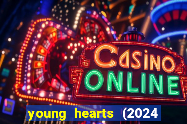 young hearts (2024 assistir online gratis)