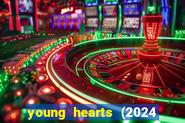 young hearts (2024 assistir online gratis)