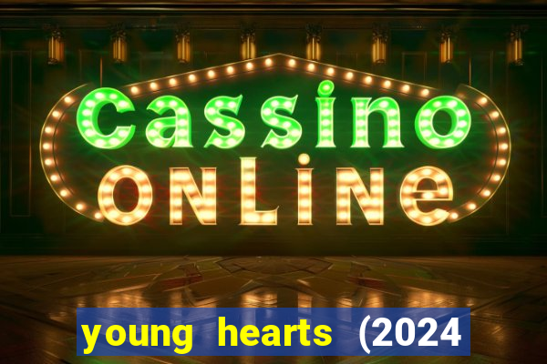 young hearts (2024 assistir online gratis)