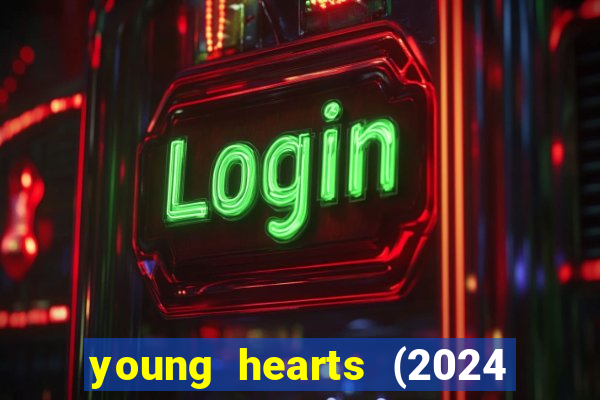 young hearts (2024 assistir online gratis)