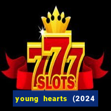 young hearts (2024 assistir online gratis)