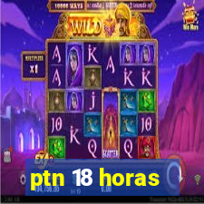 ptn 18 horas