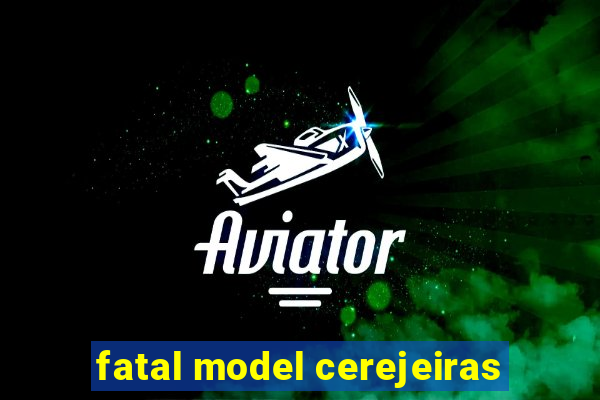 fatal model cerejeiras