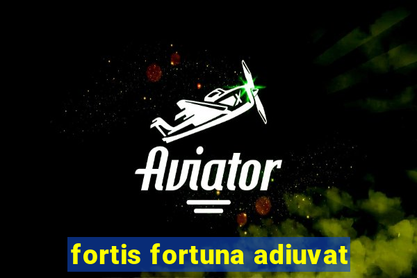 fortis fortuna adiuvat