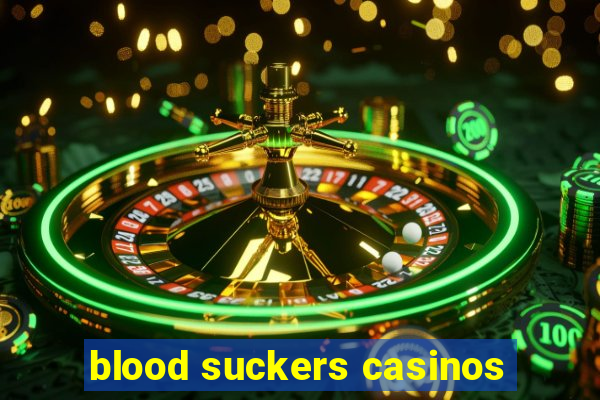 blood suckers casinos