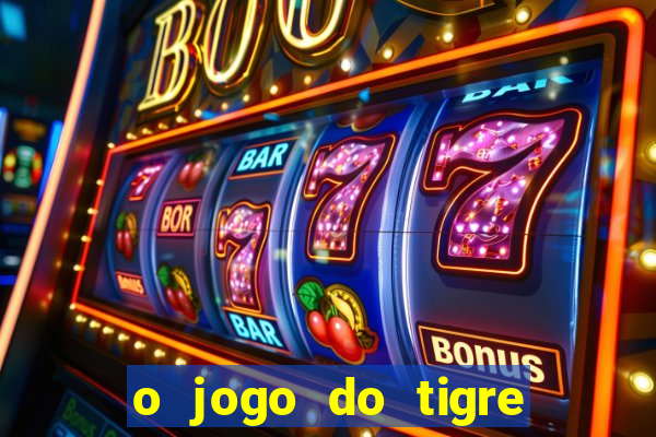 o jogo do tigre da dinheiro