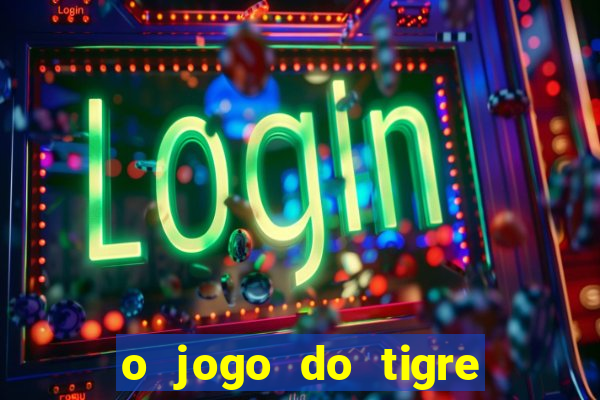 o jogo do tigre da dinheiro