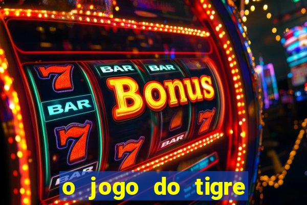 o jogo do tigre da dinheiro