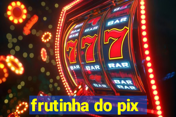 frutinha do pix