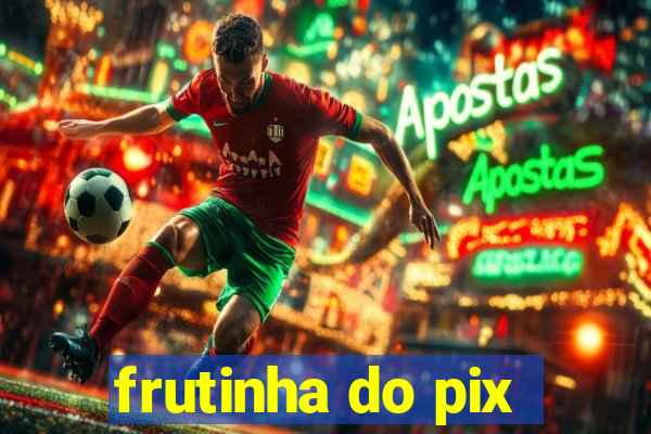 frutinha do pix