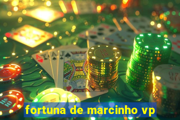 fortuna de marcinho vp