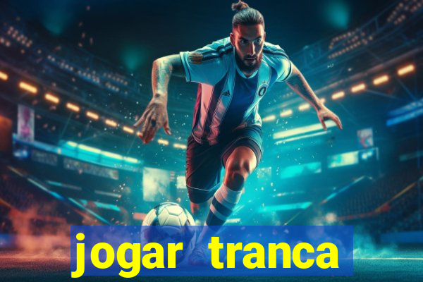 jogar tranca valendo dinheiro