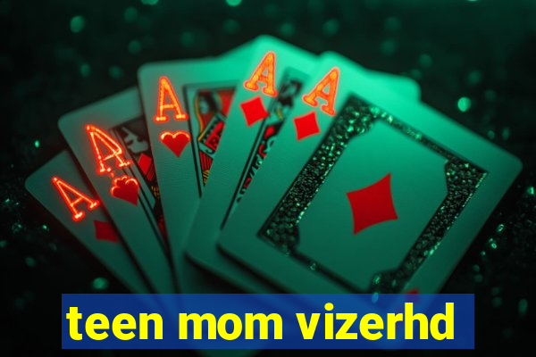 teen mom vizerhd