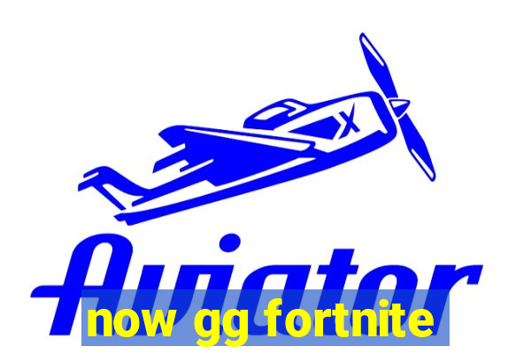 now gg fortnite