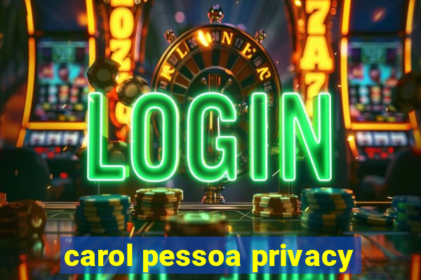 carol pessoa privacy