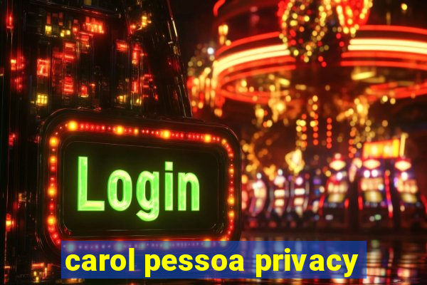 carol pessoa privacy