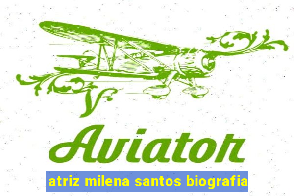 atriz milena santos biografia