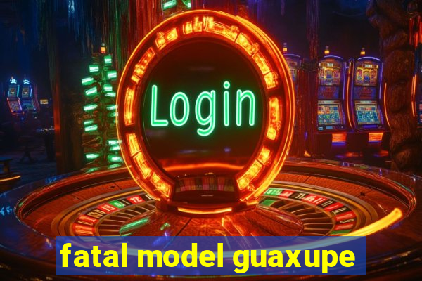 fatal model guaxupe