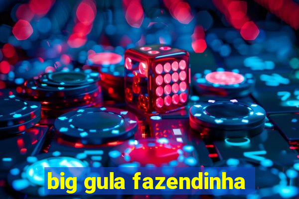 big gula fazendinha