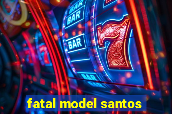 fatal model santos