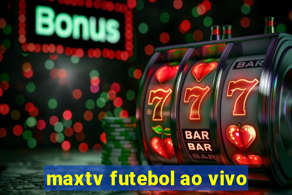 maxtv futebol ao vivo