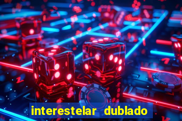 interestelar dublado 4k interestelar filme completo dublado