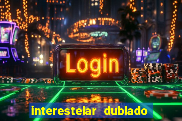 interestelar dublado 4k interestelar filme completo dublado