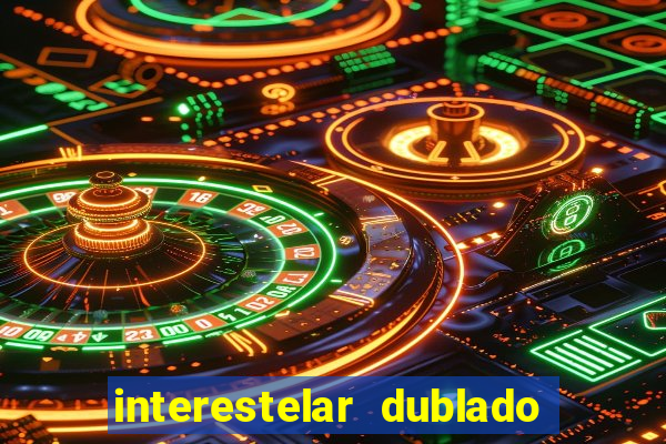 interestelar dublado 4k interestelar filme completo dublado