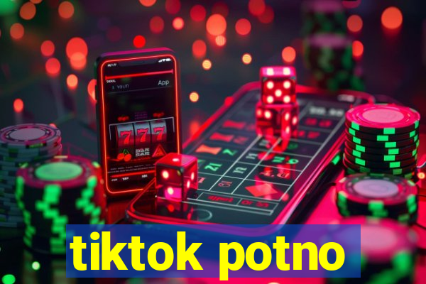 tiktok potno