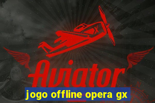 jogo offline opera gx