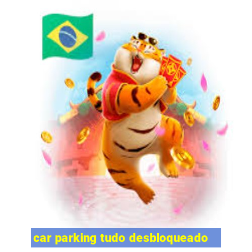 car parking tudo desbloqueado