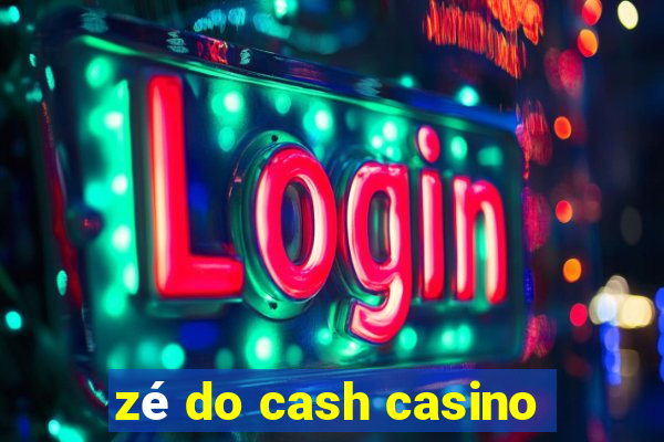 zé do cash casino