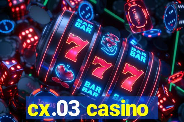 cx.03 casino