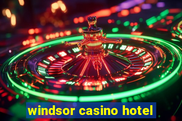 windsor casino hotel