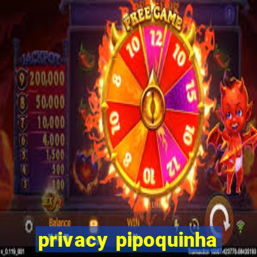 privacy pipoquinha