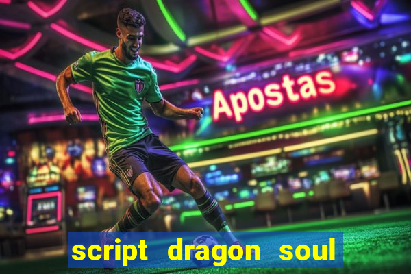 script dragon soul mobile 2024