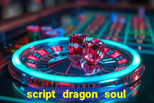 script dragon soul mobile 2024