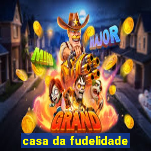 casa da fudelidade