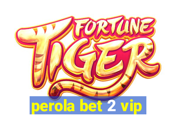 perola bet 2 vip