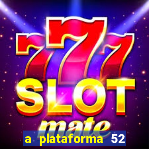 a plataforma 52 bet é confiável